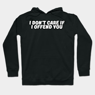 I Don't Care If I Offend You Hoodie